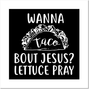 Wanna Taco Bout Jesus Lettuce Pray Posters and Art